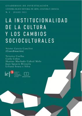 Cuadernos de Investigación N.1: La institucionalidad de la cultura y los cambios socioculturales(julio/2021) Néstor García Canclini, Sharine Machado C. Melo, Juan Ignacio Brizuela, Liliana Sousa e Silva (Organizador)